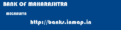 BANK OF MAHARASHTRA  MEGHALAYA     banks information 